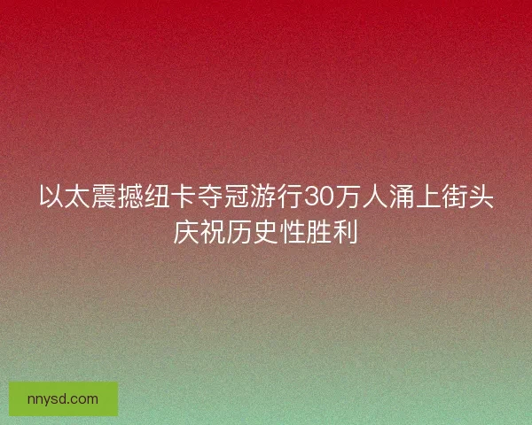 以太震撼纽卡夺冠游行30万人涌上街头庆祝历史性胜利